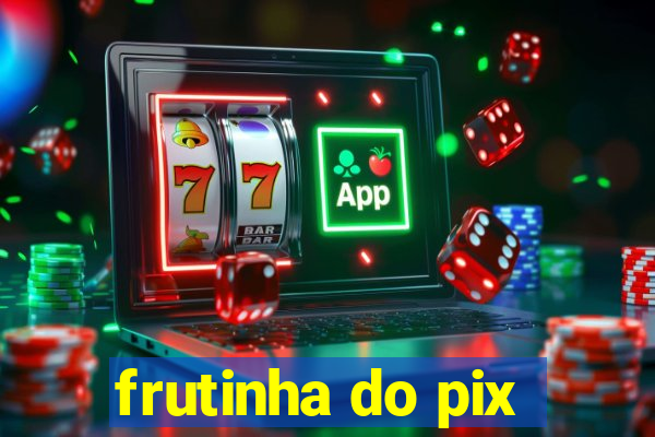 frutinha do pix